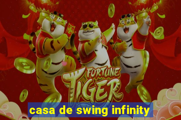 casa de swing infinity